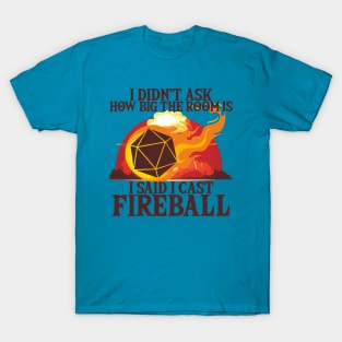 I Didn't Ask How Big The Room Is I Said I Cast Fireball T-Shirt